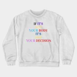 If it's not your body it's not your decision Crewneck Sweatshirt